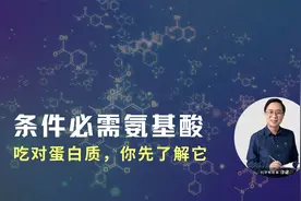 新知：“条件必需氨基酸”，了解了它就懂怎么“吃对蛋白质”了视频封面