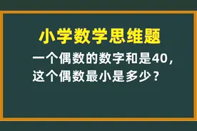 小学数学思维题：一个偶数的数字和是40，这个偶数最小是多少呢视频封面