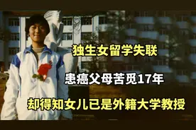 独生女留学失联，患癌父母苦觅17年，却得知女儿已是外籍大学教授视频封面