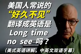 美国人常说的“好久不见”翻译成英语是Long time no see吗？