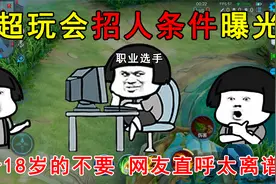 AG超玩会招人条件曝光！大于18岁的不要，网友直呼太离谱！视频封面
