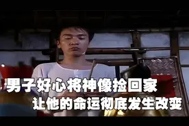 男子好心将别人丢弃的神像捡回家供奉，竟让他的命运彻底发生改变视频封面