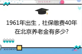 赵师傅2021年底退休，社保缴费40年，在北京养老金有多少?视频封面