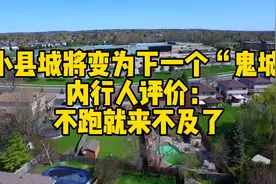 小县城将变为下一个“鬼城”，内行人评价：再不卖就没人要了！视频封面