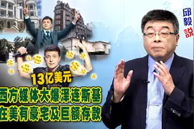 【邱毅说】西方媒体大爆泽连斯基在美有豪宅及巨额存款 第373期视频封面