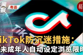 （粤）TikTok防沉迷措施：为未成年人自动设定浏览限时视频封面