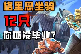 【老司机】查缺补漏，格里恩盟约坐骑12只详细攻略，还没毕业吗？