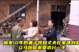 得知丈夫盖别墅，离家10年的妻子立马跑回来分房产，丈夫：不可能视频封面