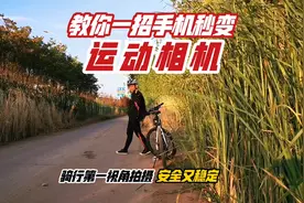 【摄影教程】教你一招：一部手机秒变运动相机，拍摄骑行第一视角视频封面