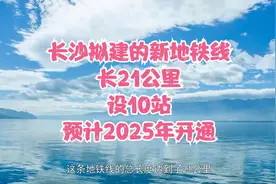 长沙拟建的新地铁线，长21公里，设10站，预计2025年开通视频封面