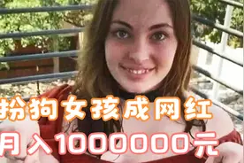 美国一女孩将自己当成狗狗生活，靠扮演狗狗成名，月入1000000元视频封面