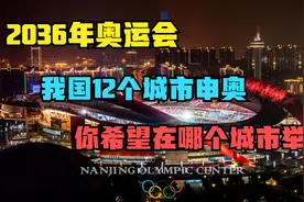 2036年奥运会,中国12个城市申办,谁更有希望?南京的呼声很高视频封面