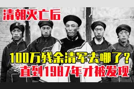 清朝灭亡后，100万残余清军去哪了？直到1987年才被发现视频封面