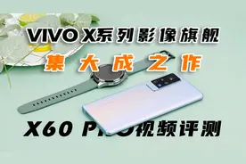 vivo X系列影像旗舰集大成之作，X60 Pro视频评测