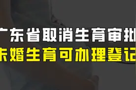 重磅消息，广东省正式取消生育登记审批，未婚生育也能办理登记了视频封面