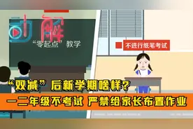 “双减”后新学期啥样？一二年级不考试 严禁给家长布置作业