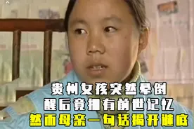 贵州女孩突然晕倒，醒后竟拥有前世记忆，然而母亲一句话揭开谜底视频封面