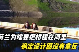 荷兰为啥要把桥建在河里，让河水从桥上走？确定设计图没有拿反？