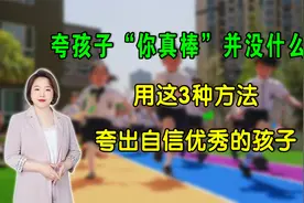 夸孩子“你真棒”并没什么用，用这3种方法，夸出自信优秀的孩子视频封面