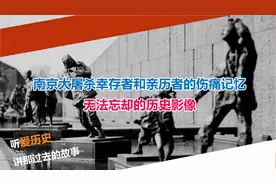 南京大屠杀幸存者和亲历者的伤痛记忆 无法忘却的历史影像视频封面