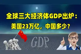 全球三大经济体GDP出炉：米国破23万亿，中国能弯道超车吗？视频封面