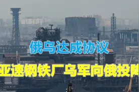 俄乌达成撤离协议，乌军选择向俄军投降，亚速钢铁厂战斗落下帷幕视频封面