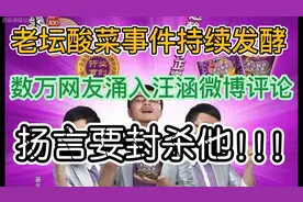 老坛酸菜事件持续发酵，数万网友涌入汪涵微博评论，扬言封杀他视频封面