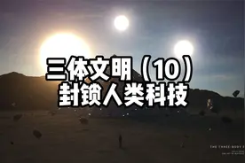 《三体1地球往事》三体文明（10）封锁人类科技视频封面