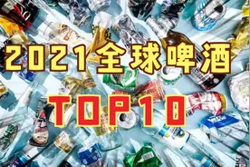 2021年全球啤酒TOP10：百威只排在第3，中国一啤酒品牌挺进十强视频封面