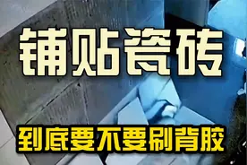 铺贴瓷砖到底要不要刷背胶，事实和真相到底是怎样的视频封面