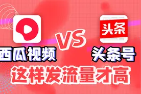 西瓜视频VS今日头条，在哪发视频推荐量高？我试过了有区别的视频封面