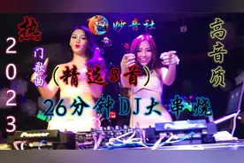 2023精选/8首热门洗脑神曲《26分钟DJ大串烧》车载首选-超好听！