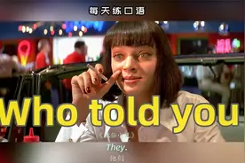 看电影学英语口语~Who told you
