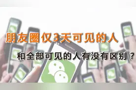 朋友圈仅3天可见的人和全部可见的人有没有区别？主要是这两点