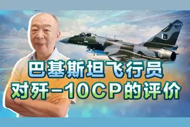 巴基斯坦飞行员试飞歼-10CP之后大吃一惊，被震撼的原因是什么？视频封面