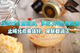 秋季饮食宜清淡，多吃3种白色食物，止咳化痰身体好，皮肤都润了视频封面