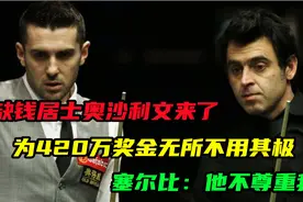 缺钱居士奥沙利文！为420万无所不用其极！塞尔比：他不尊重我!视频封面