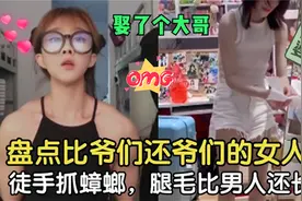 那些比男人还有男人味的女人，徒手抓蟑螂，腿毛比男人还长视频封面
