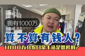 拥有1000万算不算有钱人？身价千万生活应该是啥样的？视频封面