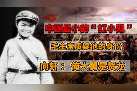 7岁参军的最小红军身份被质疑，毛主席问谁作证？答：俺大舅贺龙视频封面