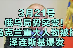3月21号俄乌局势突变！乌克兰重大人物被捕，泽连斯基爆发视频封面