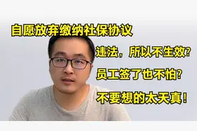 自愿放弃缴纳社保协议书违法，员工签了也不怕？劝你不要太天真！视频封面