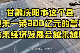 甘肃庆阳市庆城县，迎来一条300亿元的高速，未来经济发展迅速视频封面