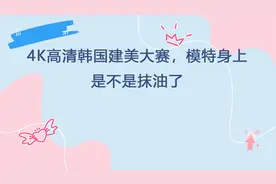 4K高清韩国建美大赛，模特身上是不是抹油了【转载】视频封面