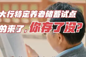 四大行特定养老储蓄试点真的来了，到底要不要存？视频封面