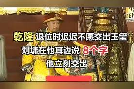 乾隆退位时迟迟不愿交出玉玺，刘墉在他耳边说8个字，他立刻交出视频封面