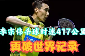 李宗伟417km/h杀球时速刷新羽坛记录，再破世界记录！视频封面