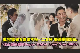 吴宗宪二女儿婚礼哽咽告白  「你永远是我的Super DAD」视频封面