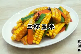 震倒楼教你做“三杯玉米”，一道卖相好看的健康减肥菜，建议收藏