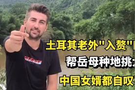 土耳其老外"入赘"四川，帮岳母种地挑大粪，中国女婿都自叹不如视频封面